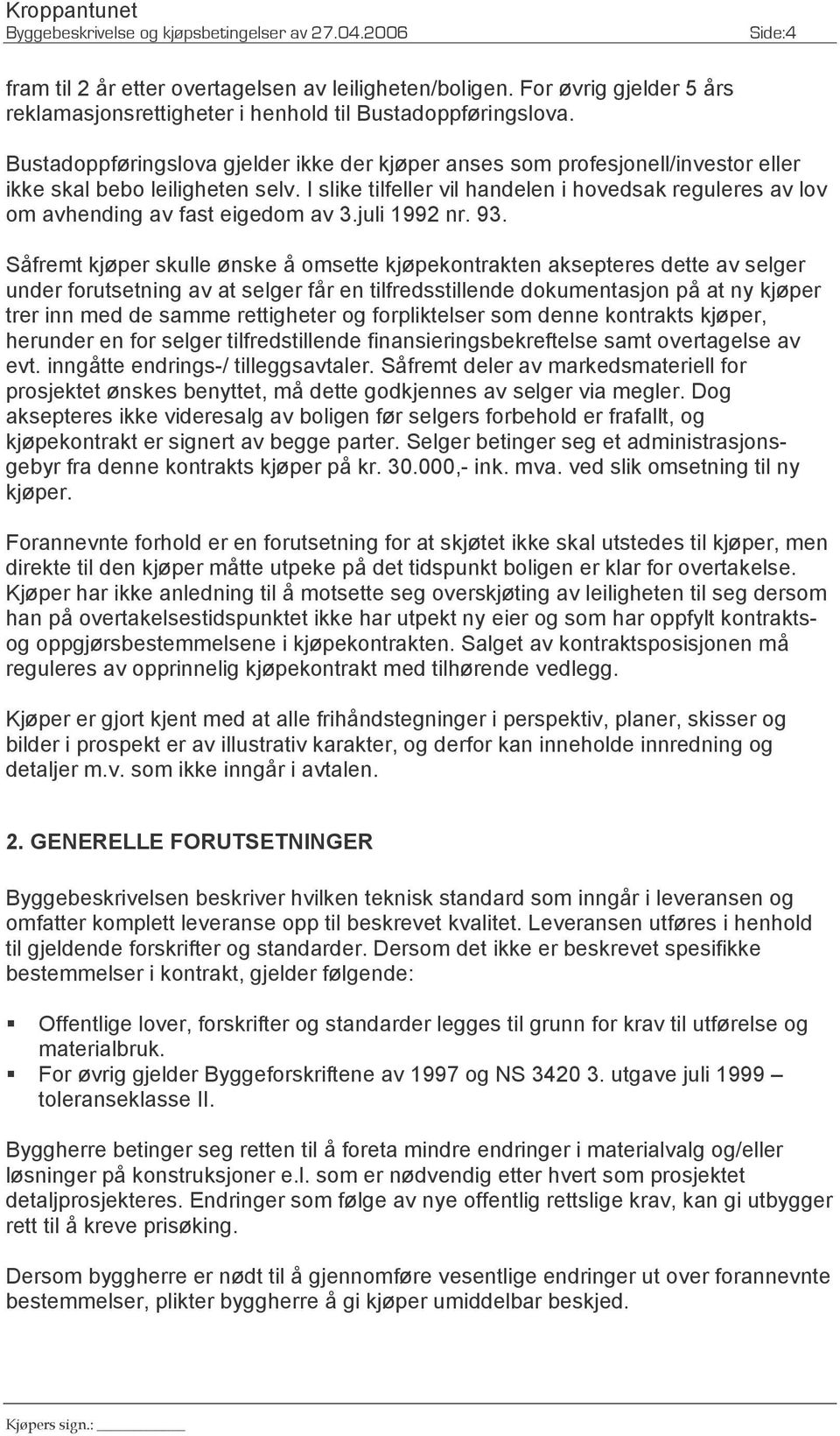 I slike tilfeller vil handelen i hovedsak reguleres av lov om avhending av fast eigedom av 3.juli 1992 nr. 93.