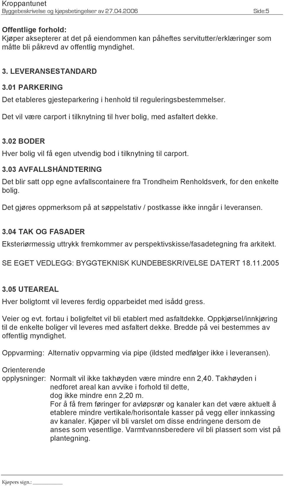 01 PARKERING Det etableres gjesteparkering i henhold til reguleringsbestemmelser. Det vil være carport i tilknytning til hver bolig, med asfaltert dekke. 3.