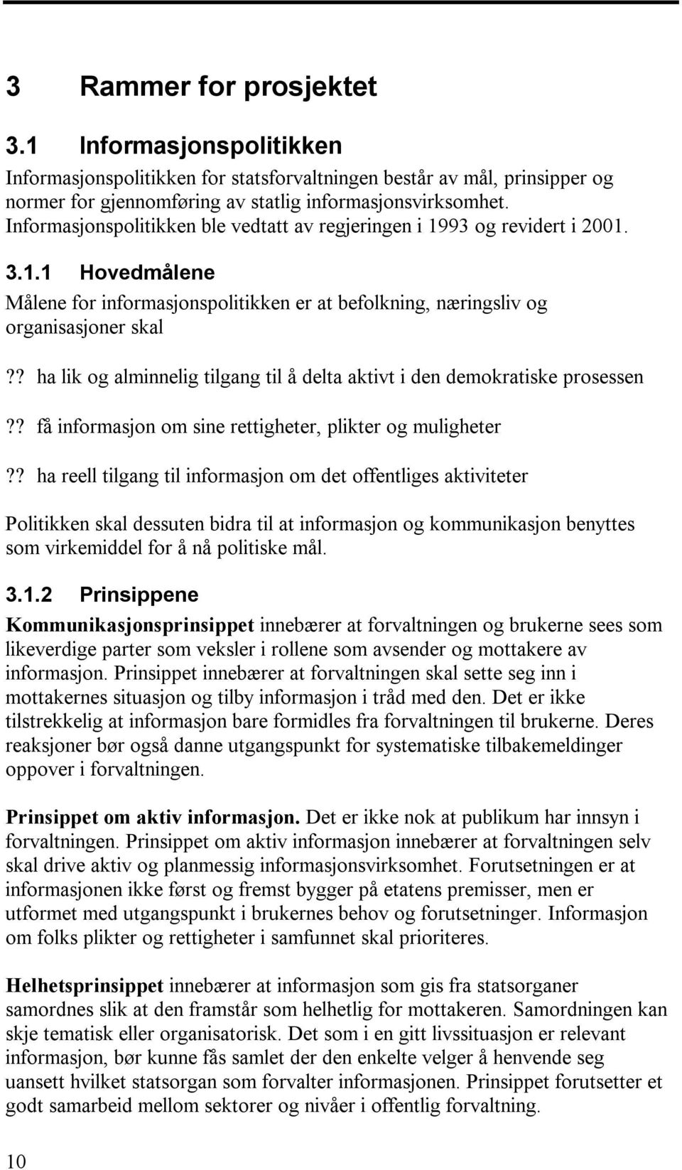 ? ha lik og alminnelig tilgang til å delta aktivt i den demokratiske prosessen?? få informasjon om sine rettigheter, plikter og muligheter?