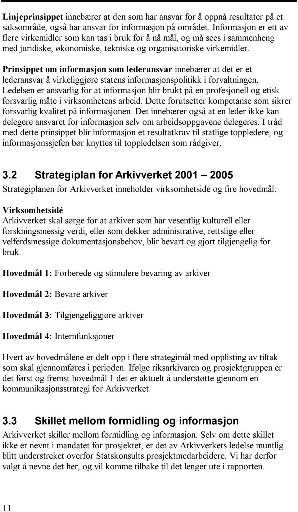 Prinsippet om informasjon som lederansvar innebærer at det er et lederansvar å virkeliggjøre statens informasjonspolitikk i forvaltningen.