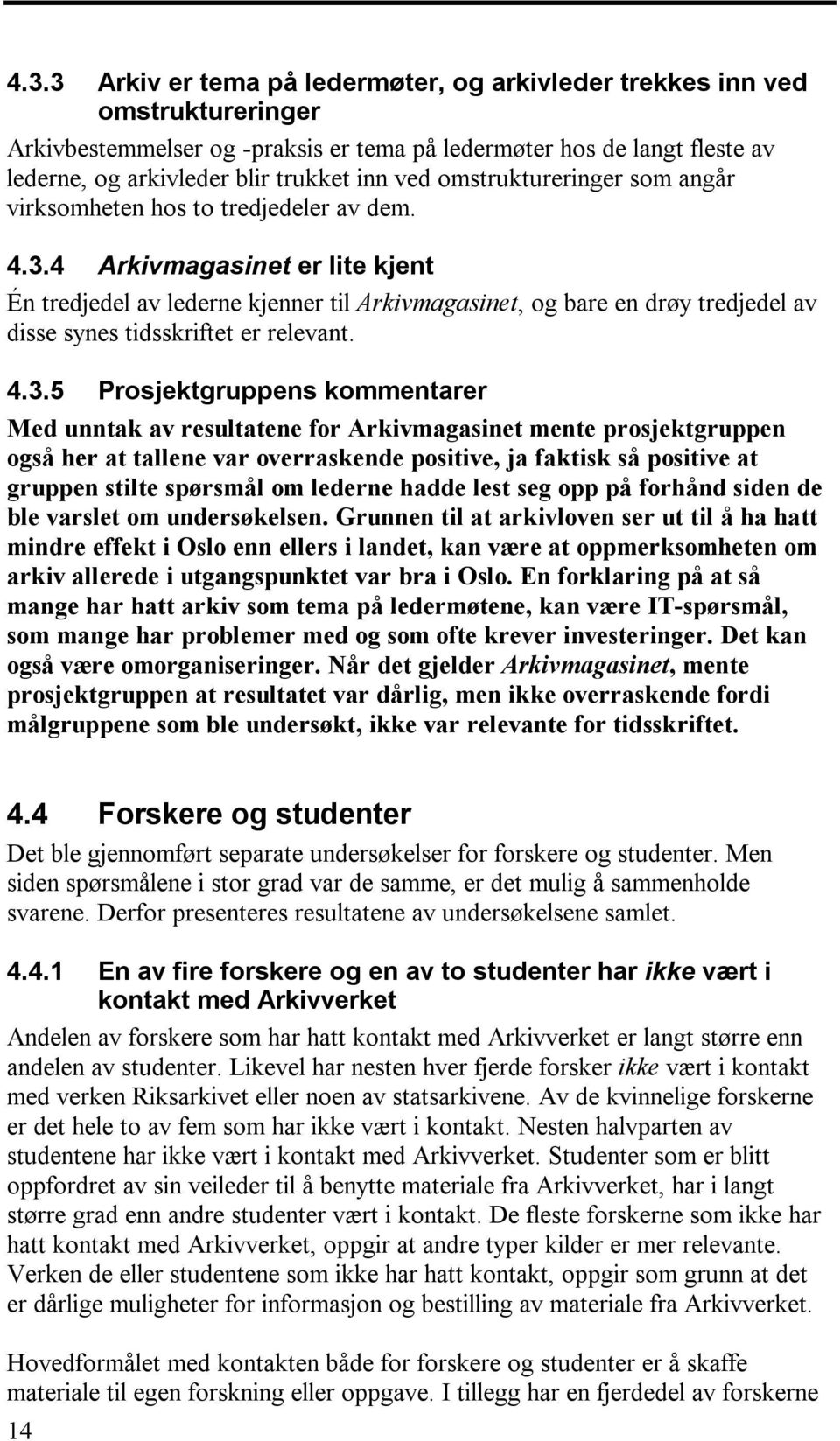 4 Arkivmagasinet er lite kjent Én tredjedel av lederne kjenner til Arkivmagasinet, og bare en drøy tredjedel av disse synes tidsskriftet er relevant. 4.3.