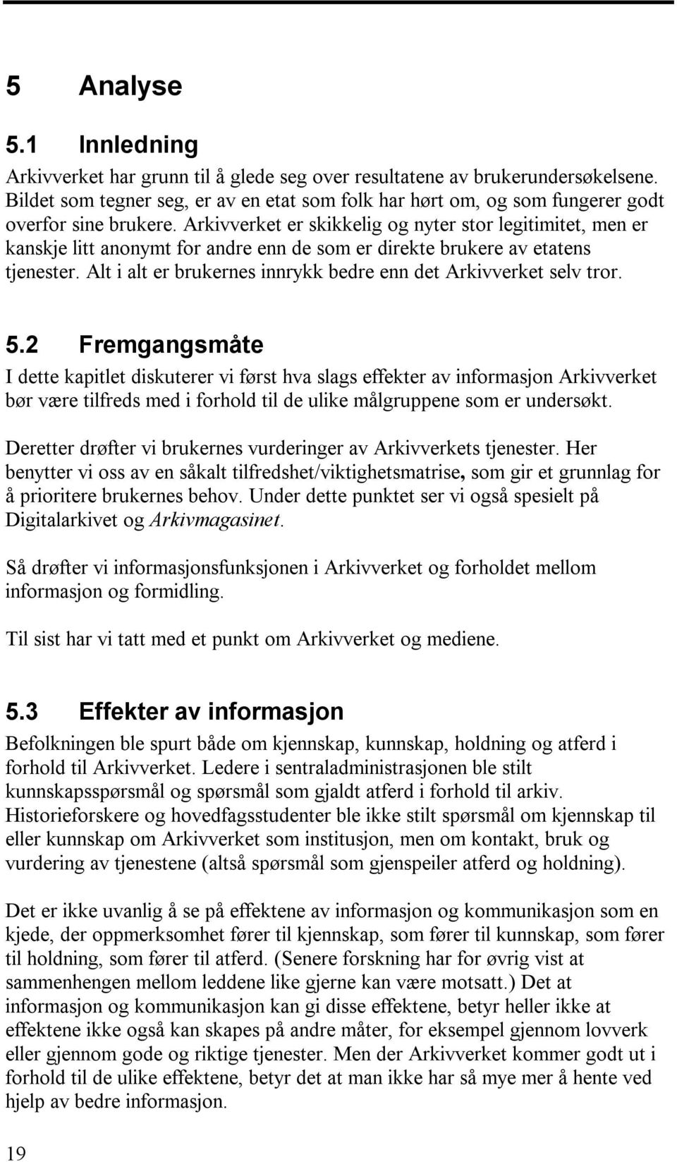 Arkivverket er skikkelig og nyter stor legitimitet, men er kanskje litt anonymt for andre enn de som er direkte brukere av etatens tjenester.