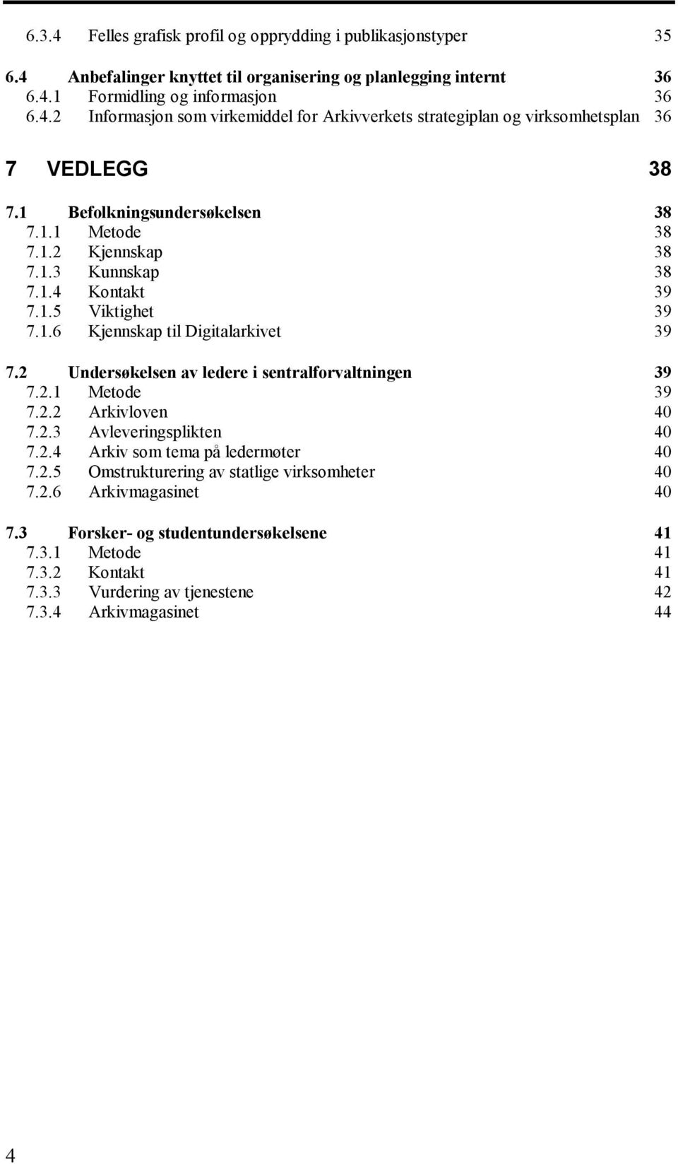 2 Undersøkelsen av ledere i sentralforvaltningen 39 7.2.1 Metode 39 7.2.2 Arkivloven 40 7.2.3 Avleveringsplikten 40 7.2.4 Arkiv som tema på ledermøter 40 7.2.5 Omstrukturering av statlige virksomheter 40 7.