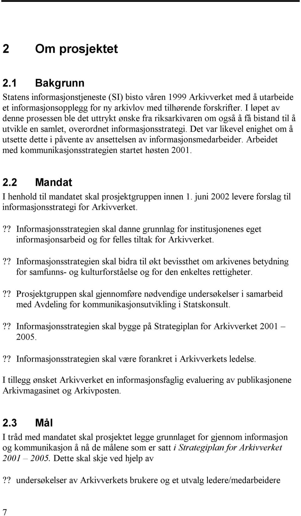 Det var likevel enighet om å utsette dette i påvente av ansettelsen av informasjonsmedarbeider. Arbeidet med kommunikasjonsstrategien startet høsten 20