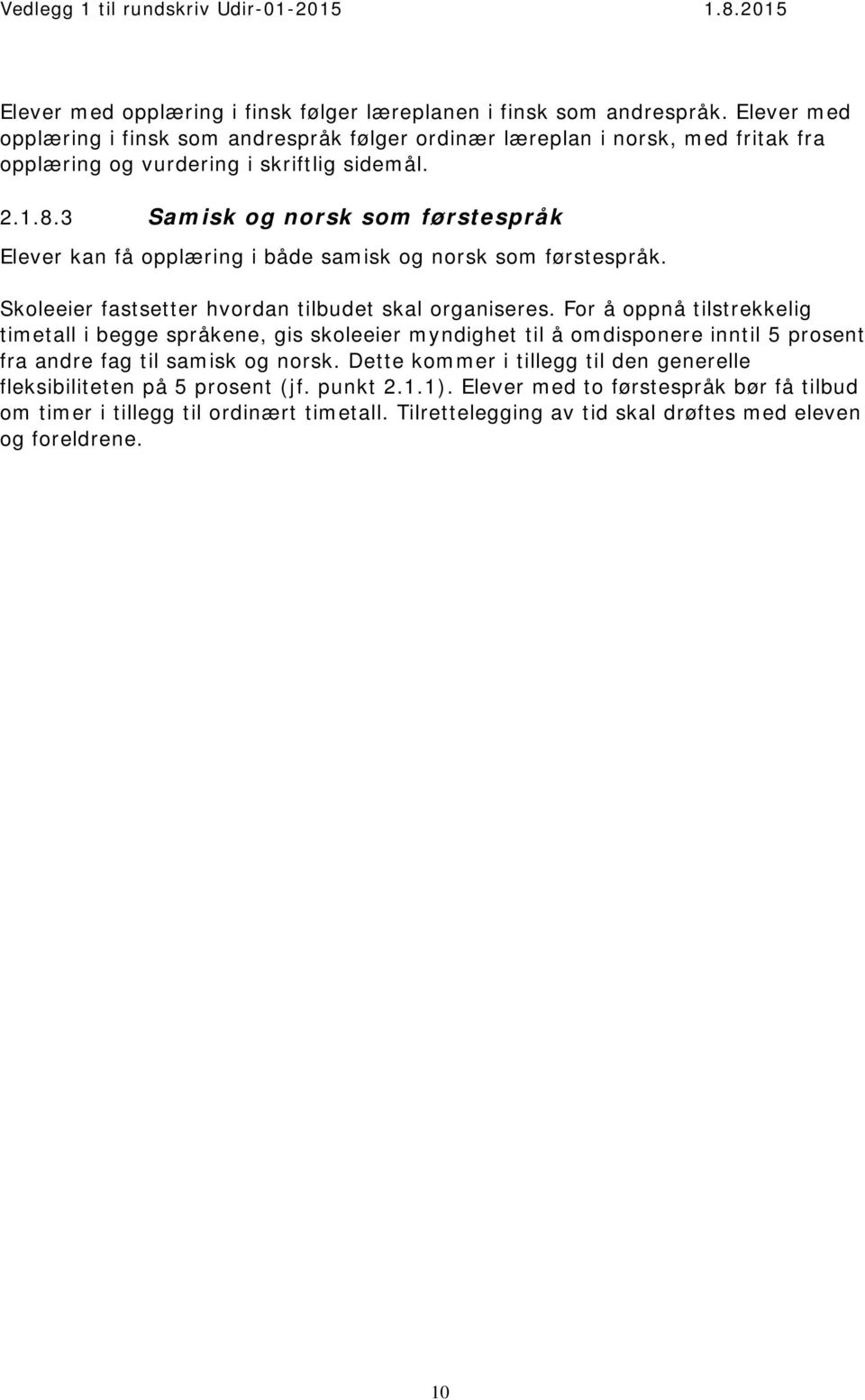 3 Samisk og norsk som førstespråk Elever kan få opplæring i både samisk og norsk som førstespråk. Skoleeier fastsetter hvordan tilbudet skal organiseres.