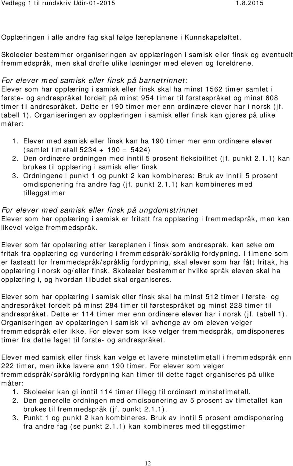 For elever med samisk eller finsk på barnetrinnet: Elever som har opplæring i samisk eller finsk skal ha minst 1562 timer samlet i første- og andrespråket fordelt på minst 954 timer til førstespråket