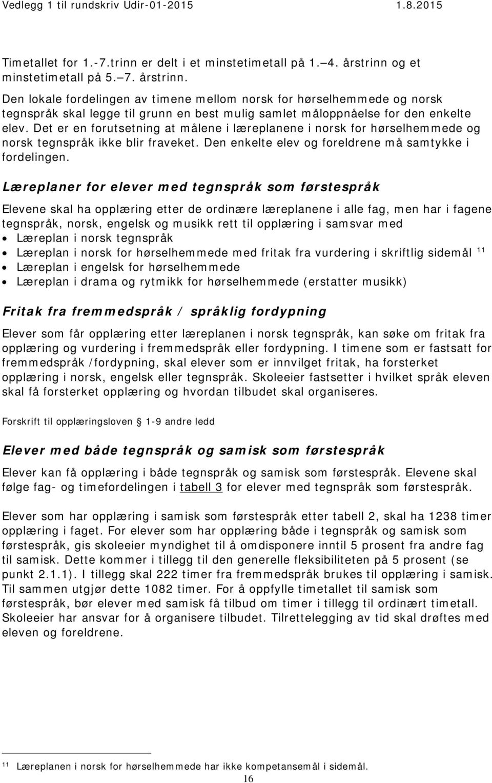 Det er en forutsetning at målene i læreplanene i norsk for hørselhemmede og norsk tegnspråk ikke blir fraveket. Den enkelte elev og foreldrene må samtykke i fordelingen.