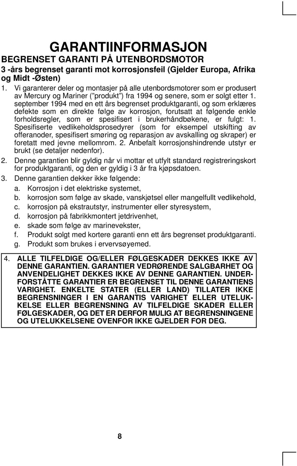 september 1994 med en ett års begrenset produktgaranti, og som erklæres defekte som en direkte følge av korrosjon, forutsatt at følgende enkle forholdsregler, som er spesifisert i brukerhåndbøkene,