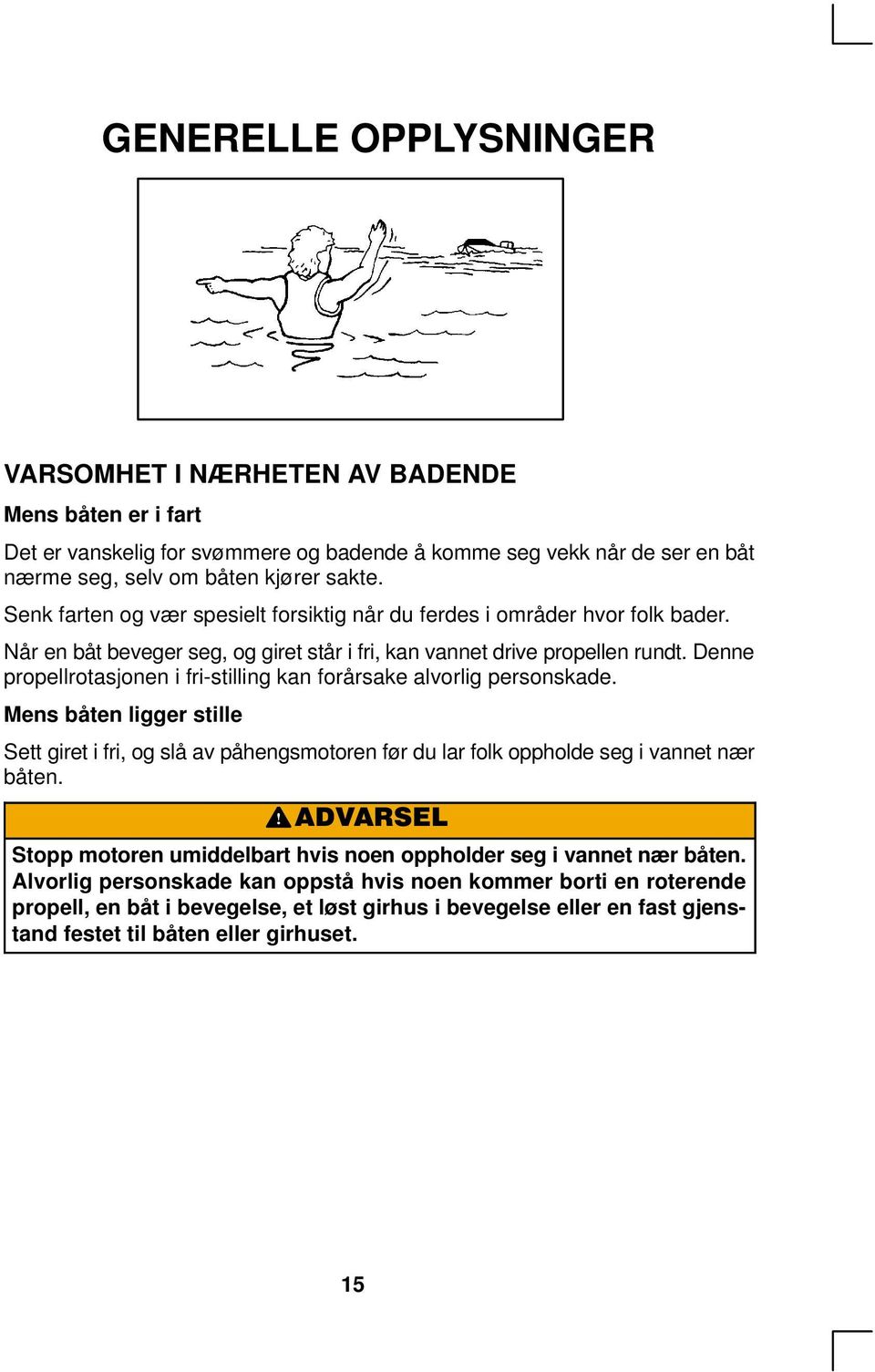 Denne propellrotasjonen i fri-stilling kan forårsake alvorlig personskade. Mens båten ligger stille Sett giret i fri, og slå av påhengsmotoren før du lar folk oppholde seg i vannet nær båten.