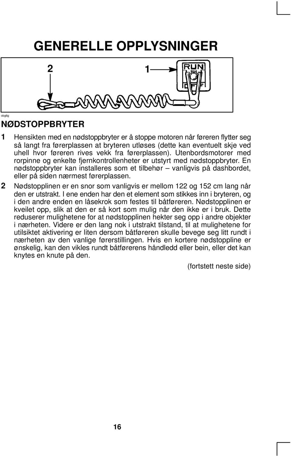 En nødstoppbryter kan installeres som et tilbehør vanligvis på dashbordet, eller på siden nærmest førerplassen.