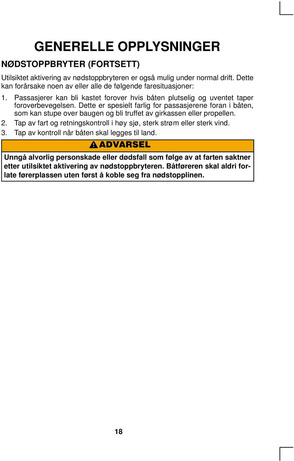 Dette er spesielt farlig for passasjerene foran i båten, som kan stupe over baugen og bli truffet av girkassen eller propellen. 2.