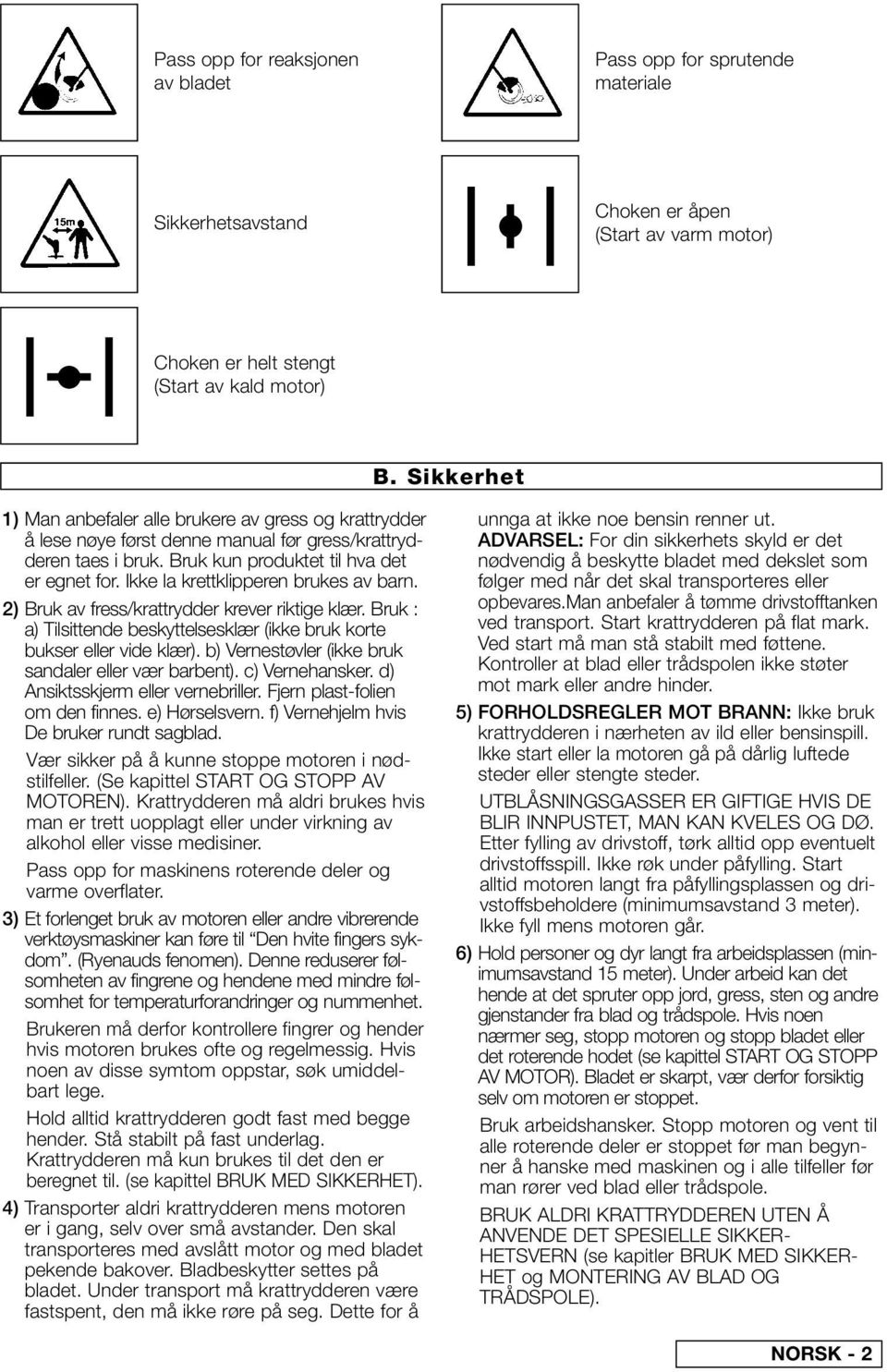 Ikke la krettklipperen brukes av barn. 2) Bruk av fress/krattrydder krever riktige klær. Bruk : a) Tilsittende beskyttelsesklær (ikke bruk korte bukser eller vide klær).