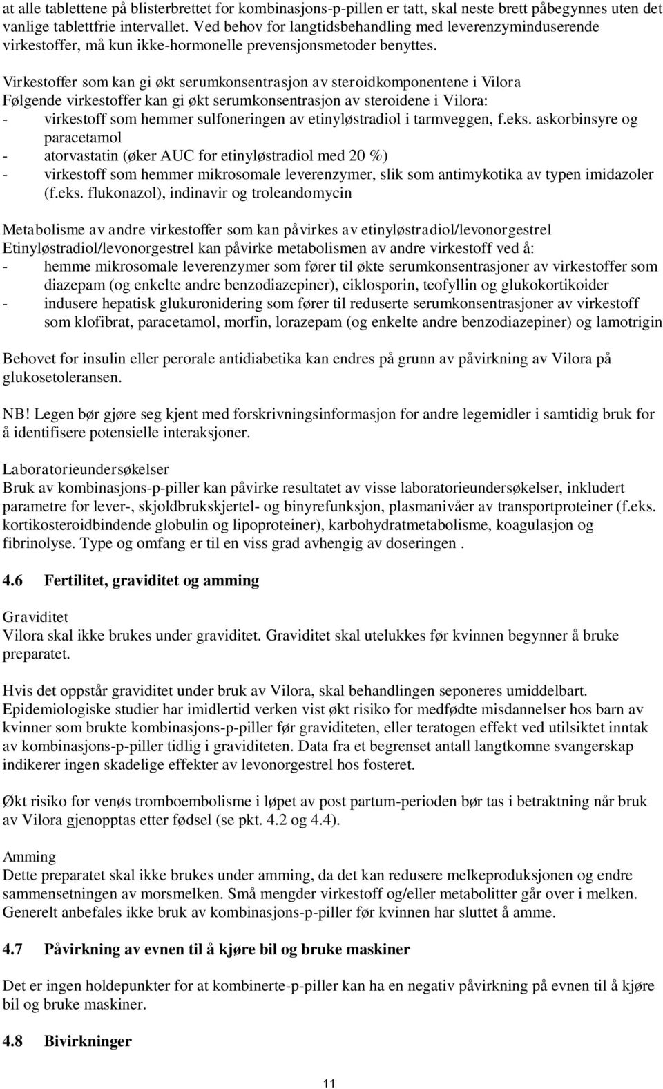 Virkestoffer som kan gi økt serumkonsentrasjon av steroidkomponentene i Vilora Følgende virkestoffer kan gi økt serumkonsentrasjon av steroidene i Vilora: - virkestoff som hemmer sulfoneringen av