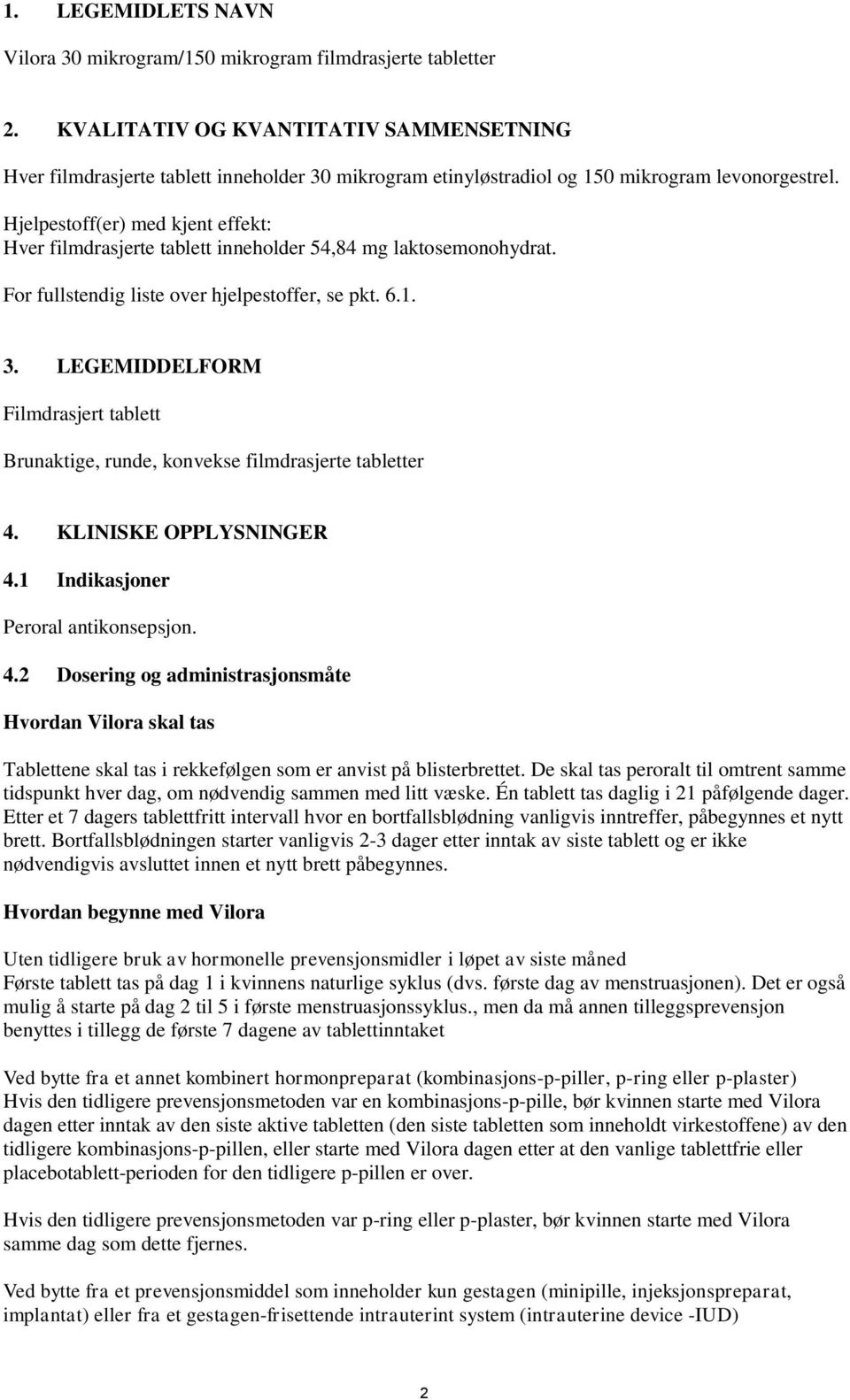 Hjelpestoff(er) med kjent effekt: Hver filmdrasjerte tablett inneholder 54,84 mg laktosemonohydrat. For fullstendig liste over hjelpestoffer, se pkt. 6.1. 3.