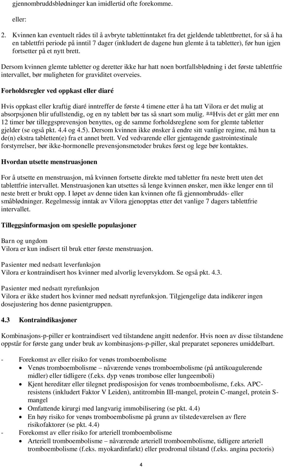 hun igjen fortsetter på et nytt brett. Dersom kvinnen glemte tabletter og deretter ikke har hatt noen bortfallsblødning i det første tablettfrie intervallet, bør muligheten for graviditet overveies.