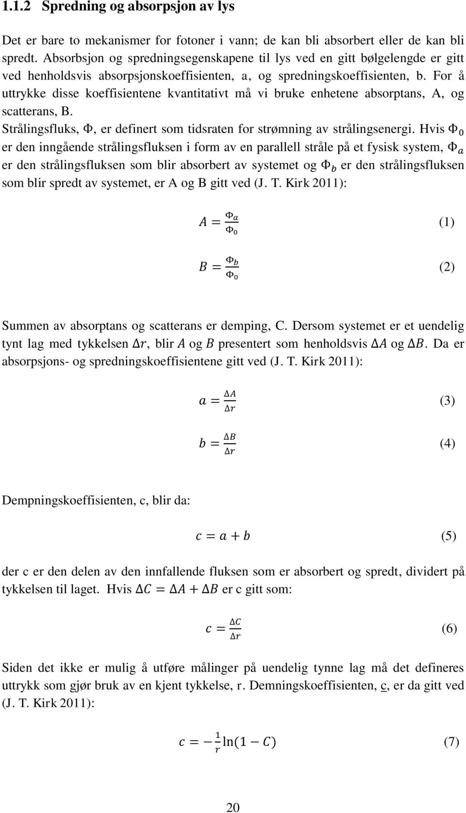 For å uttrykke disse koeffisientene kvantitativt må vi bruke enhetene absorptans, A, og scatterans, B. Strålingsfluks,, er definert som tidsraten for strømning av strålingsenergi.