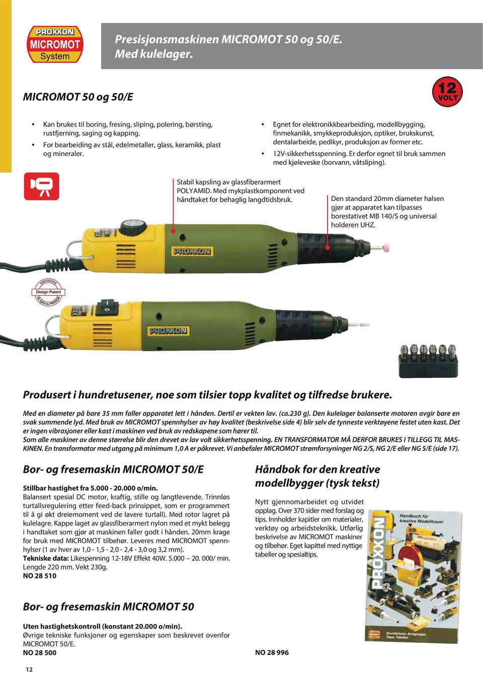 Egnet for elektronikkbearbeiding, modellbygging, finmekanikk, smykkeproduksjon, optiker, brukskunst, dentalarbeide, pedikyr, produksjon av former etc. 12V-sikkerhetsspenning.