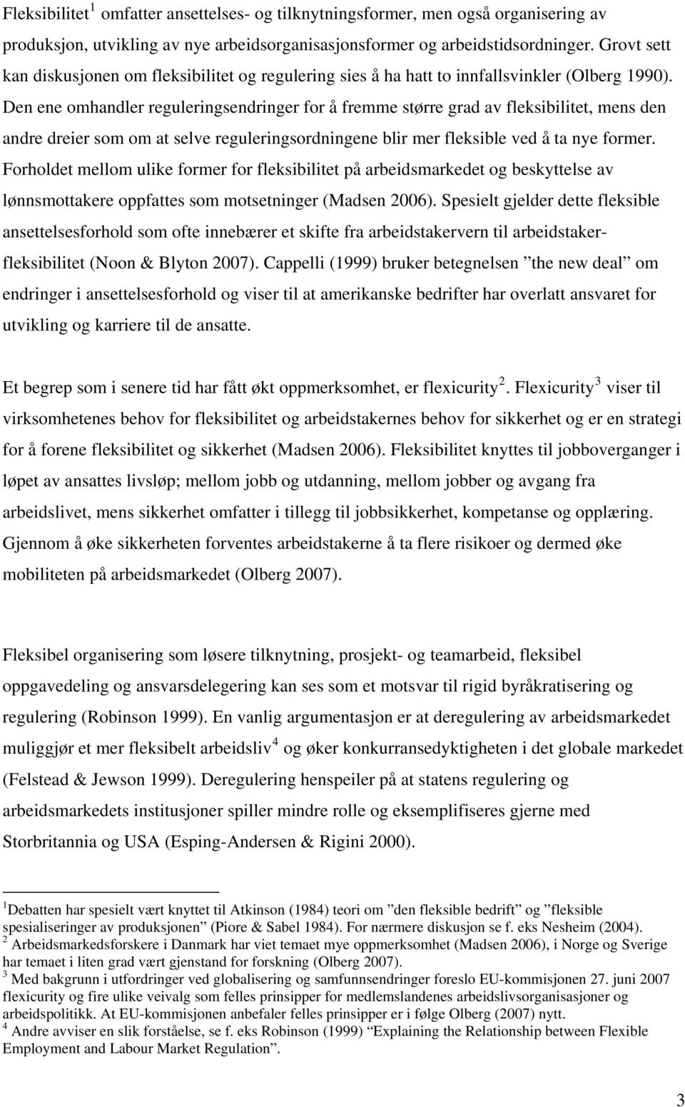 Den ene omhandler reguleringsendringer for å fremme større grad av fleksibilitet, mens den andre dreier som om at selve reguleringsordningene blir mer fleksible ved å ta nye former.