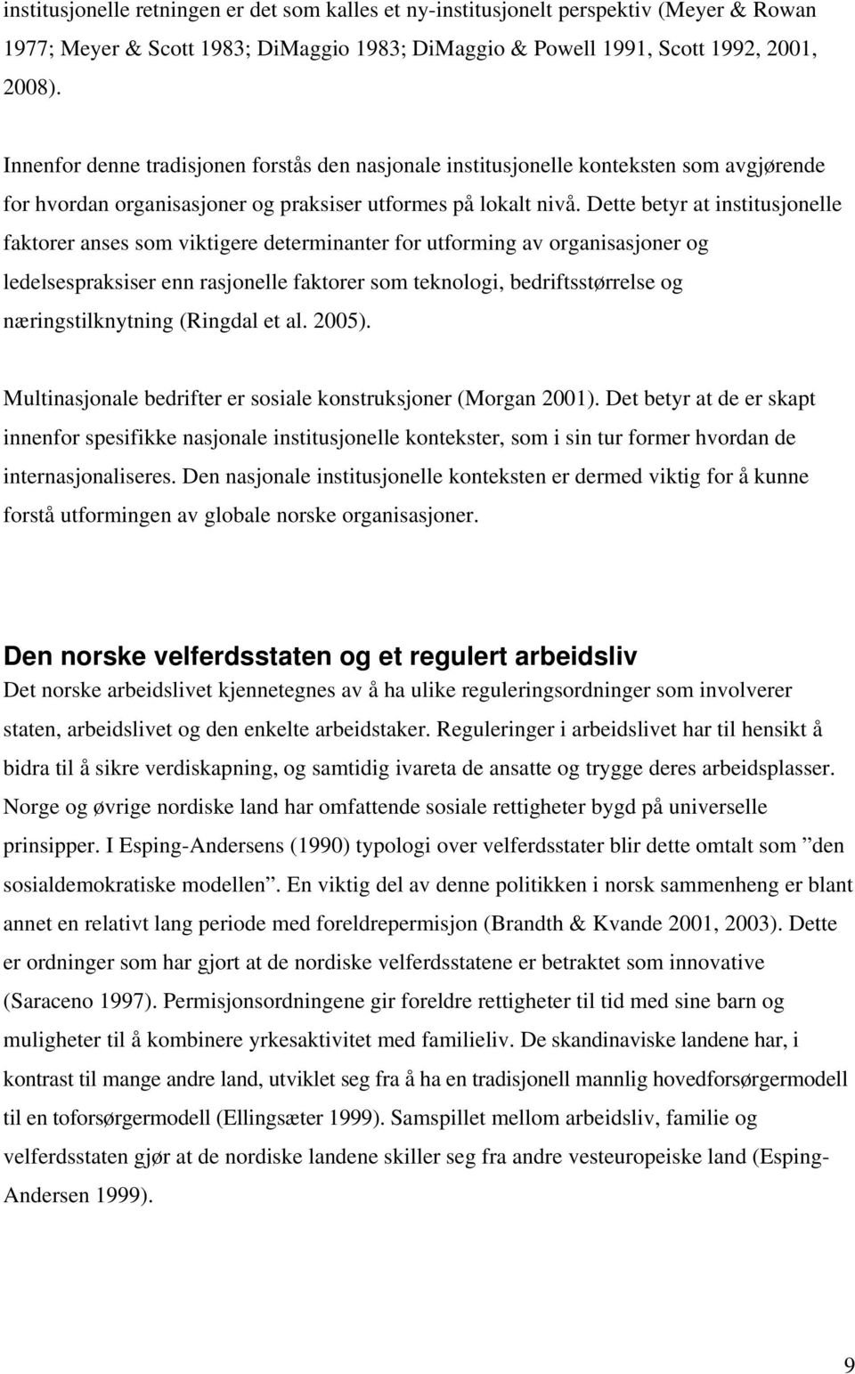 Dette betyr at institusjonelle faktorer anses som viktigere determinanter for utforming av organisasjoner og ledelsespraksiser enn rasjonelle faktorer som teknologi, bedriftsstørrelse og