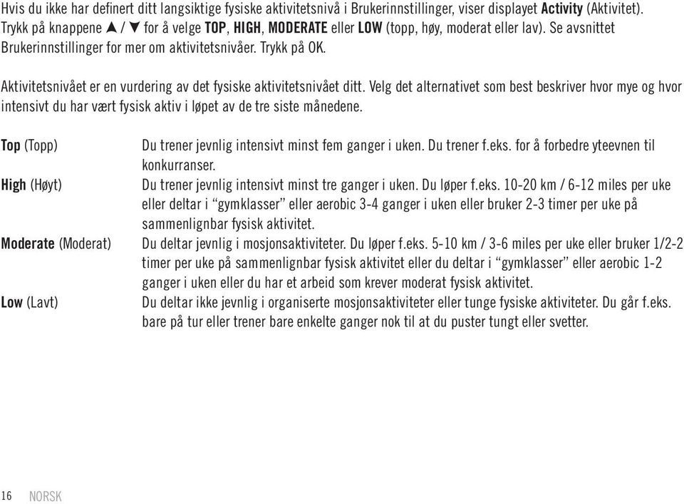 Aktivitetsnivået er en vurdering av det fysiske aktivitetsnivået ditt. Velg det alternativet som best beskriver hvor mye og hvor intensivt du har vært fysisk aktiv i løpet av de tre siste månedene.