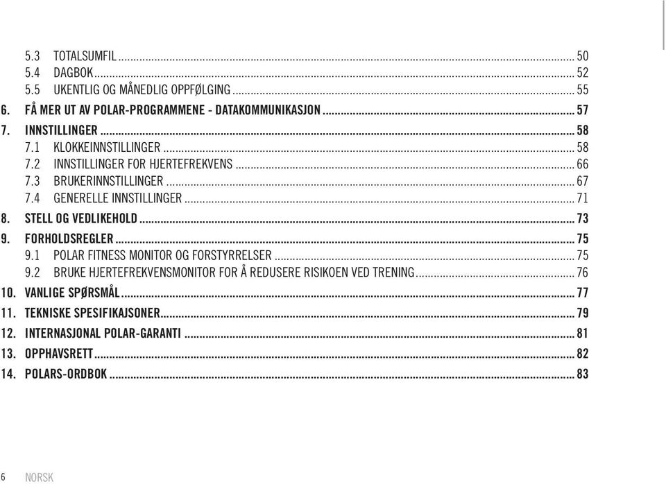 STELL OG VEDLIKEHOLD... 73 9. FORHOLDSREGLER... 75 9.1 POLAR FITNESS MONITOR OG FORSTYRRELSER... 75 9.2 BRUKE HJERTEFREKVENSMONITOR FOR Å REDUSERE RISIKOEN VED TRENING.