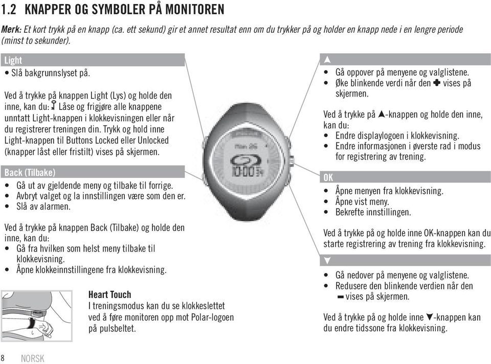 Ved å trykke på knappen Light (Lys) og holde den inne, kan du: Låse og frigjøre alle knappene unntatt Light-knappen i klokkevisningen eller når du registrerer treningen din.