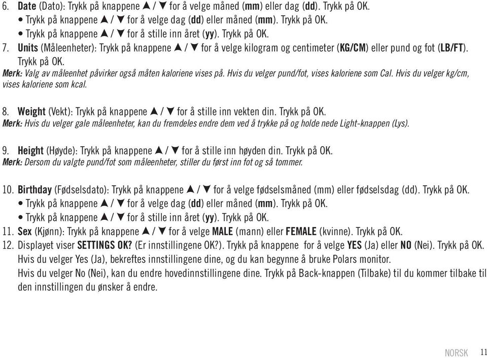 Merk: Valg av måleenhet påvirker også måten kaloriene vises på. Hvis du velger pund/fot, vises kaloriene som Cal. Hvis du velger kg/cm, vises kaloriene som kcal. 8.