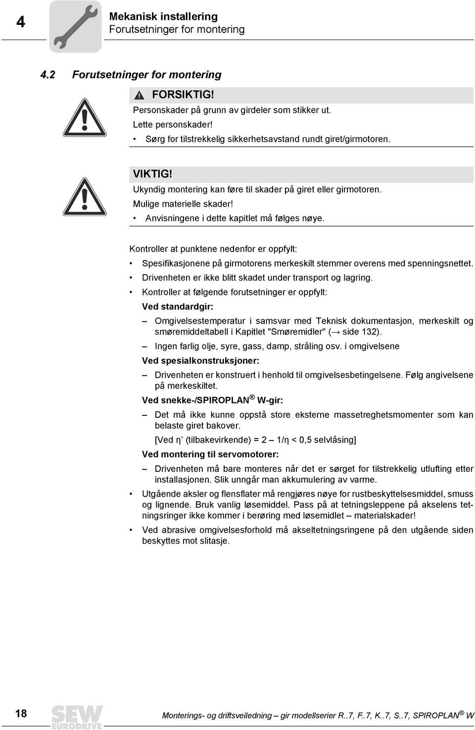 Anvisningene i dette kapitlet må følges nøye. Kontroller at punktene nedenfor er oppfylt: Spesifikasjonene på girmotorens merkeskilt stemmer overens med spenningsnettet.