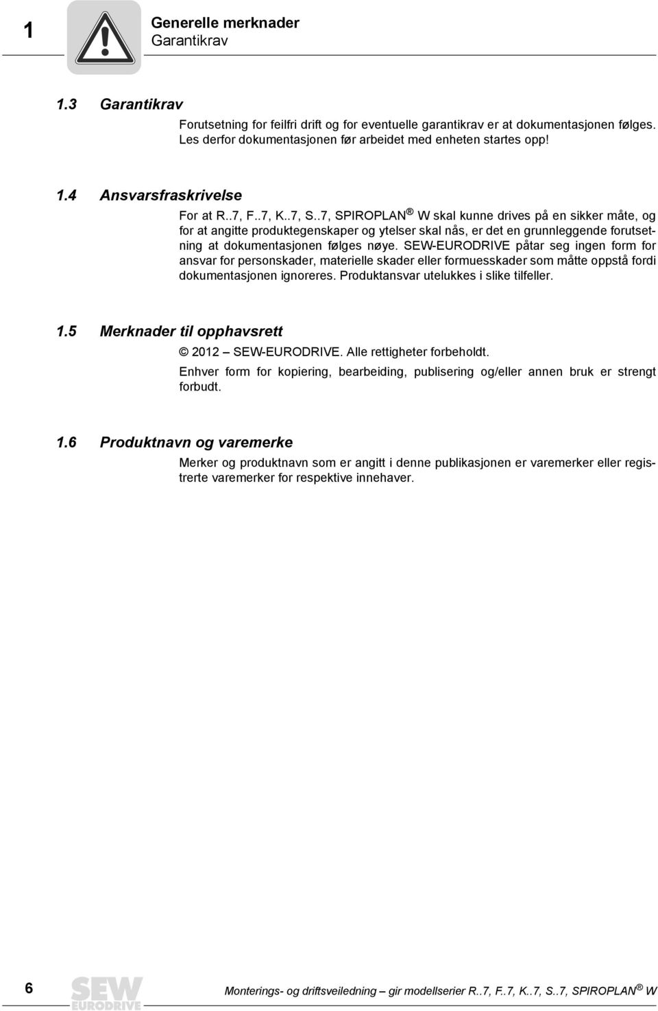 .7, SPIROPLAN W skal kunne drives på en sikker måte, og for at angitte produktegenskaper og ytelser skal nås, er det en grunnleggende forutsetning at dokumentasjonen følges nøye.