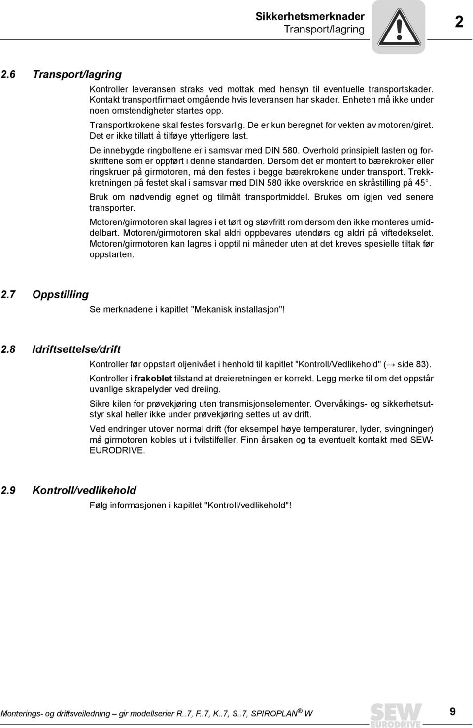 De er kun beregnet for vekten av motoren/giret. Det er ikke tillatt å tilføye ytterligere last. De innebygde ringboltene er i samsvar med DIN 580.