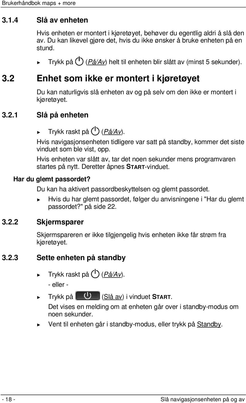 Hvis navigasjonsenheten tidligere var satt på standby, kommer det siste vinduet som ble vist, opp. Hvis enheten var slått av, tar det noen sekunder mens programvaren startes på nytt.