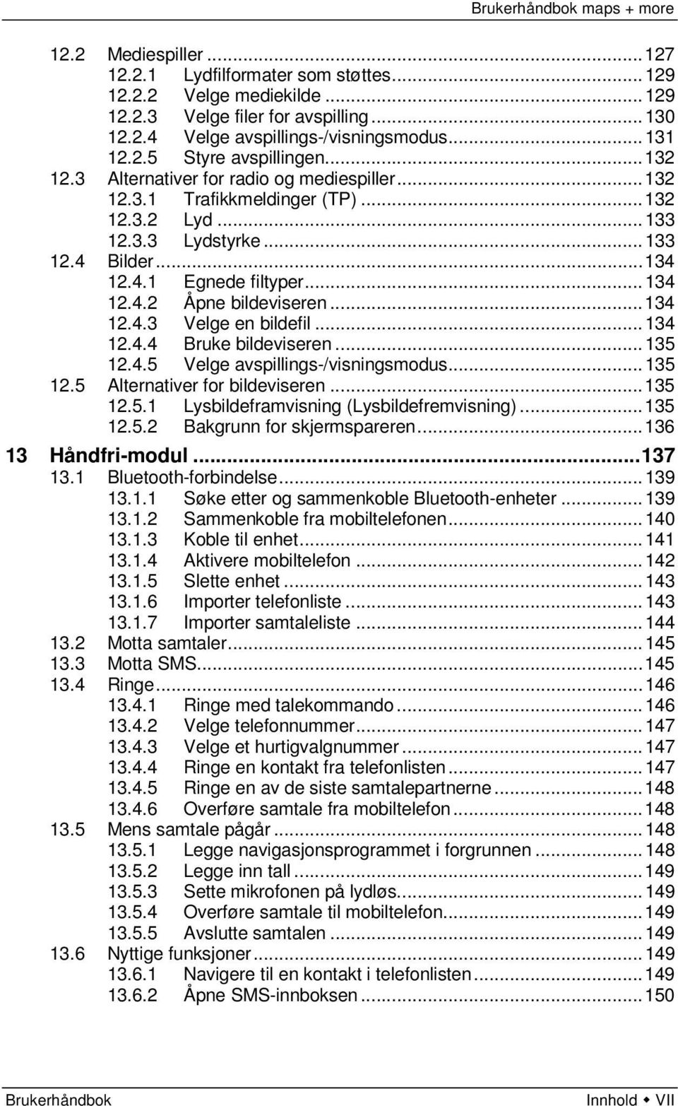 .. 134 12.4.3 Velge en bildefil... 134 12.4.4 Bruke bildeviseren... 135 12.4.5 Velge avspillings-/visningsmodus... 135 12.5 Alternativer for bildeviseren... 135 12.5.1 Lysbildeframvisning (Lysbildefremvisning).