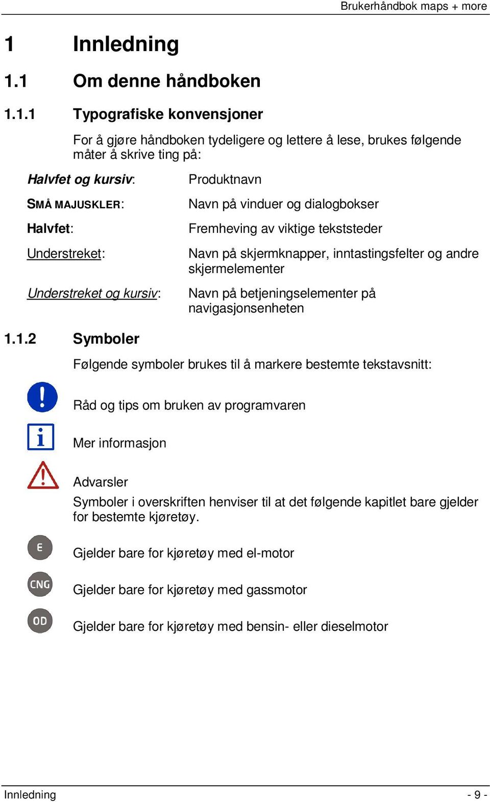 betjeningselementer på navigasjonsenheten 1.