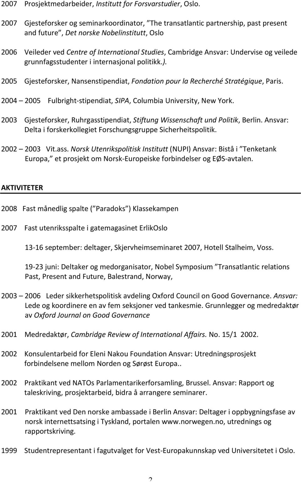 grunnfagsstudenteriinternasjonalpolitikk.). 2005 Gjesteforsker,Nansenstipendiat,FondationpourlaRecherchéStratégique,Paris. 2004 2005 Fulbright stipendiat,sipa,columbiauniversity,newyork.