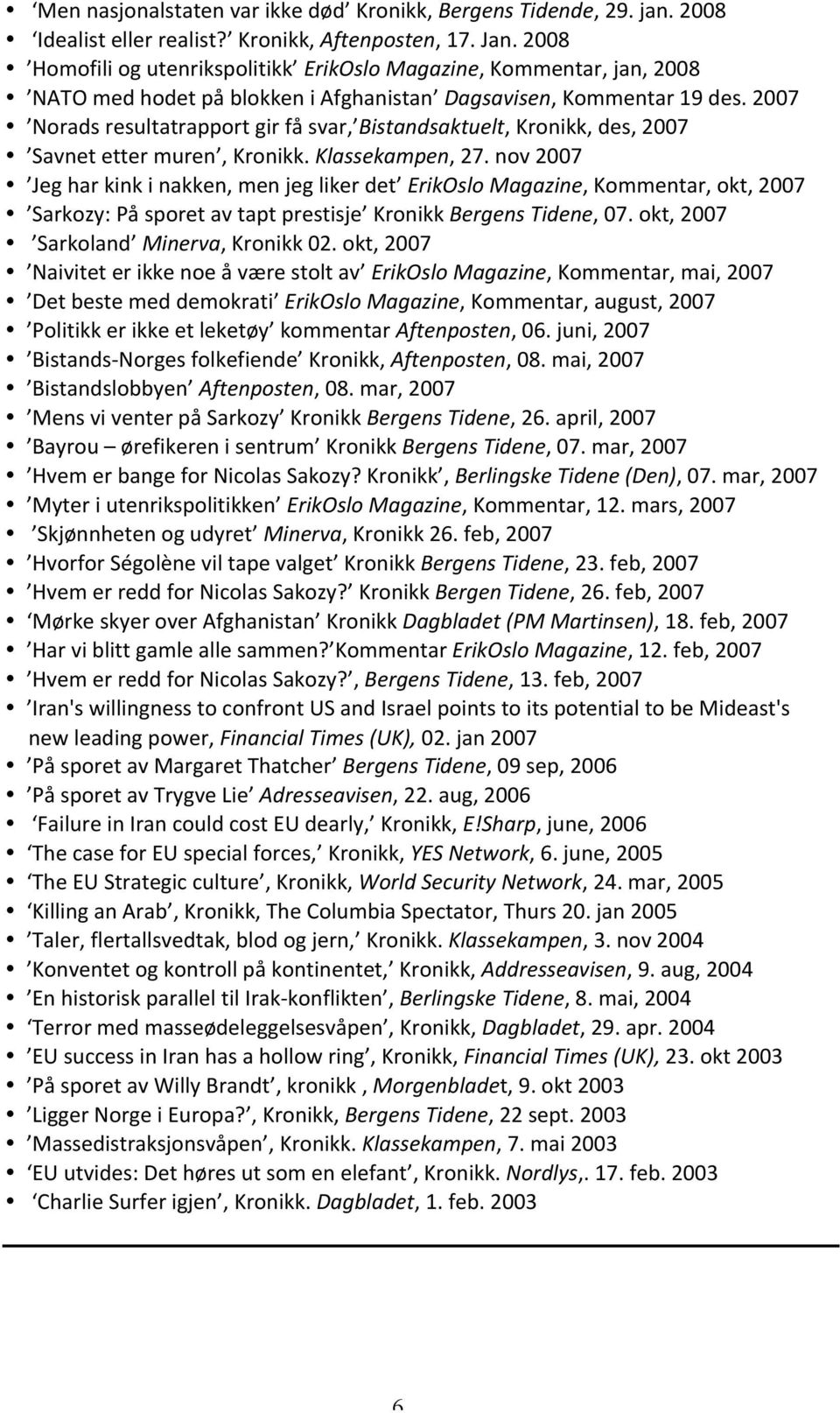 2007 Noradsresultatrapportgirfåsvar, Bistandsaktuelt,Kronikk,des,2007 Savnetettermuren,Kronikk.Klassekampen,27.