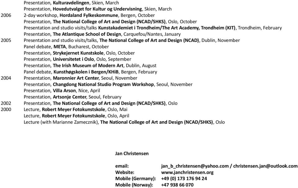 Atlantique School of Design, Carquefou/Nantes, January 2005 Presentation and studio visits/talks, The National College of Art and Design (NCAD), Dublin, November Panel debate, META, Bucharest,