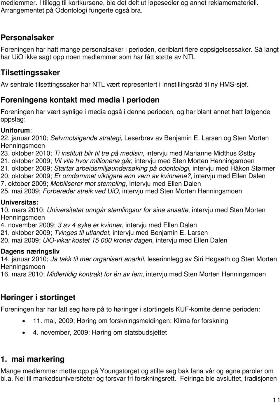 Så langt har UiO ikke sagt opp noen medlemmer som har fått støtte av NTL Tilsettingssaker Av sentrale tilsettingssaker har NTL vært representert i innstillingsråd til ny HMS-sjef.