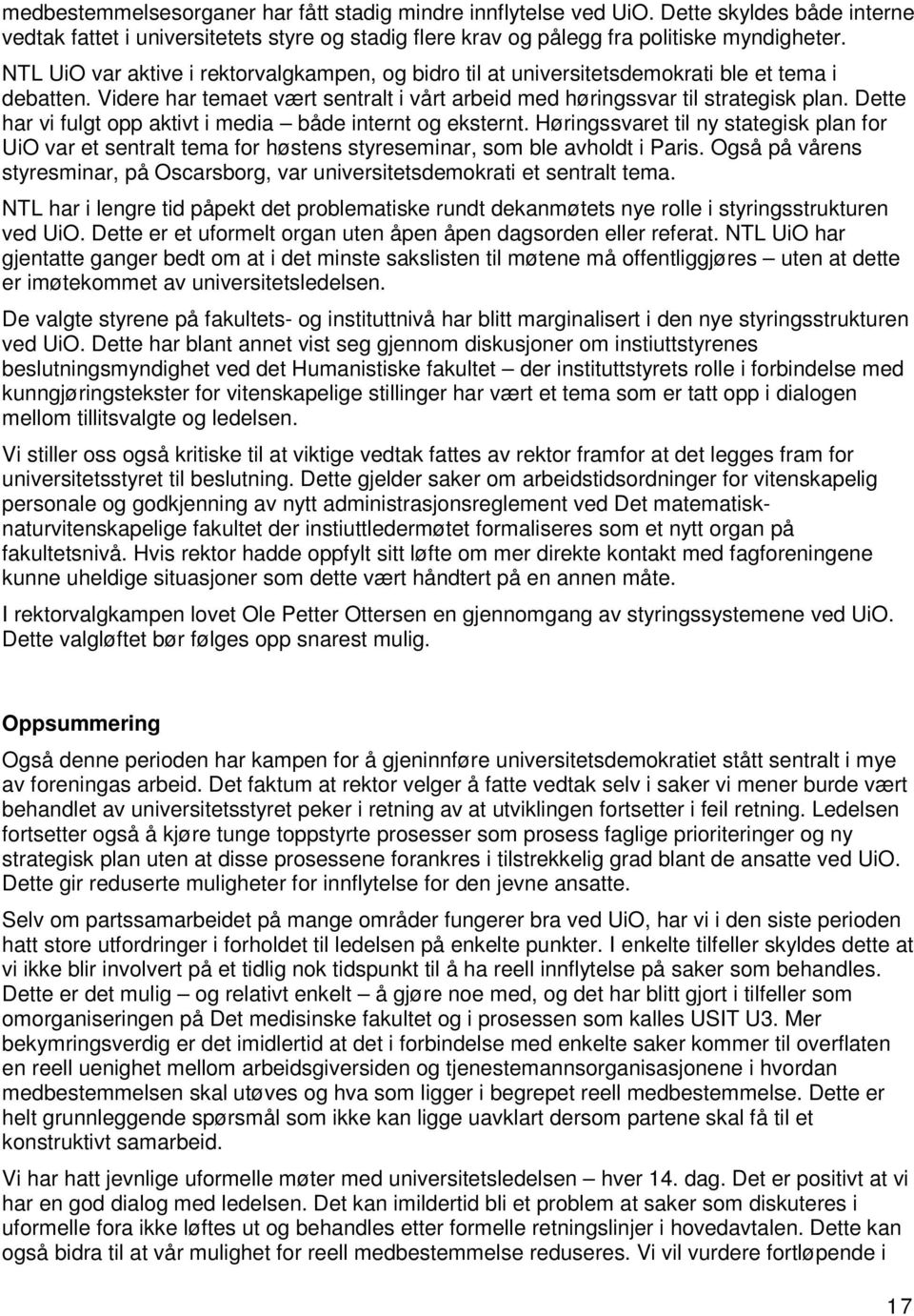 Dette har vi fulgt opp aktivt i media både internt og eksternt. Høringssvaret til ny stategisk plan for UiO var et sentralt tema for høstens styreseminar, som ble avholdt i Paris.