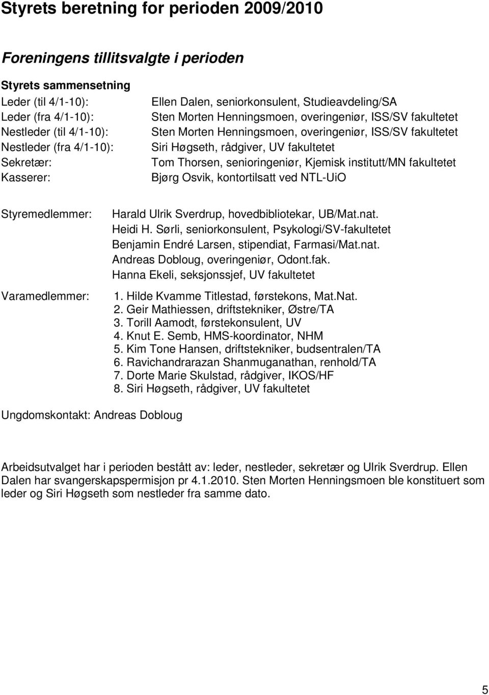 UV fakultetet Tom Thorsen, senioringeniør, Kjemisk institutt/mn fakultetet Bjørg Osvik, kontortilsatt ved NTL-UiO Styremedlemmer: Varamedlemmer: Harald Ulrik Sverdrup, hovedbibliotekar, UB/Mat.nat.