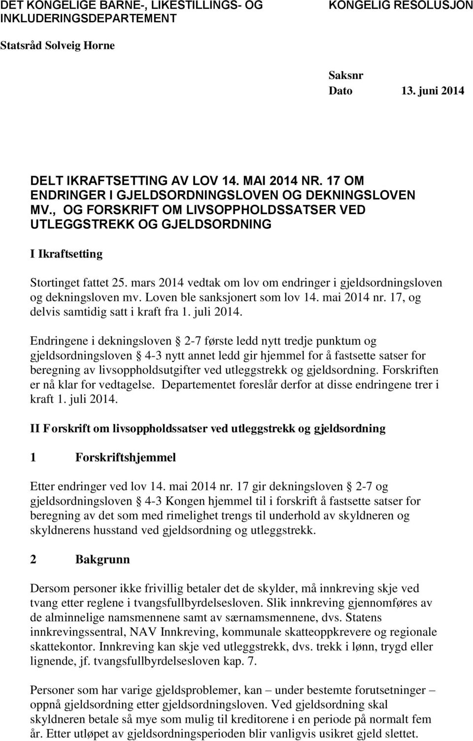 mars 2014 vedtak om lov om endringer i gjeldsordningsloven og dekningsloven mv. Loven ble sanksjonert som lov 14. mai 2014 nr. 17, og delvis samtidig satt i kraft fra 1. juli 2014.