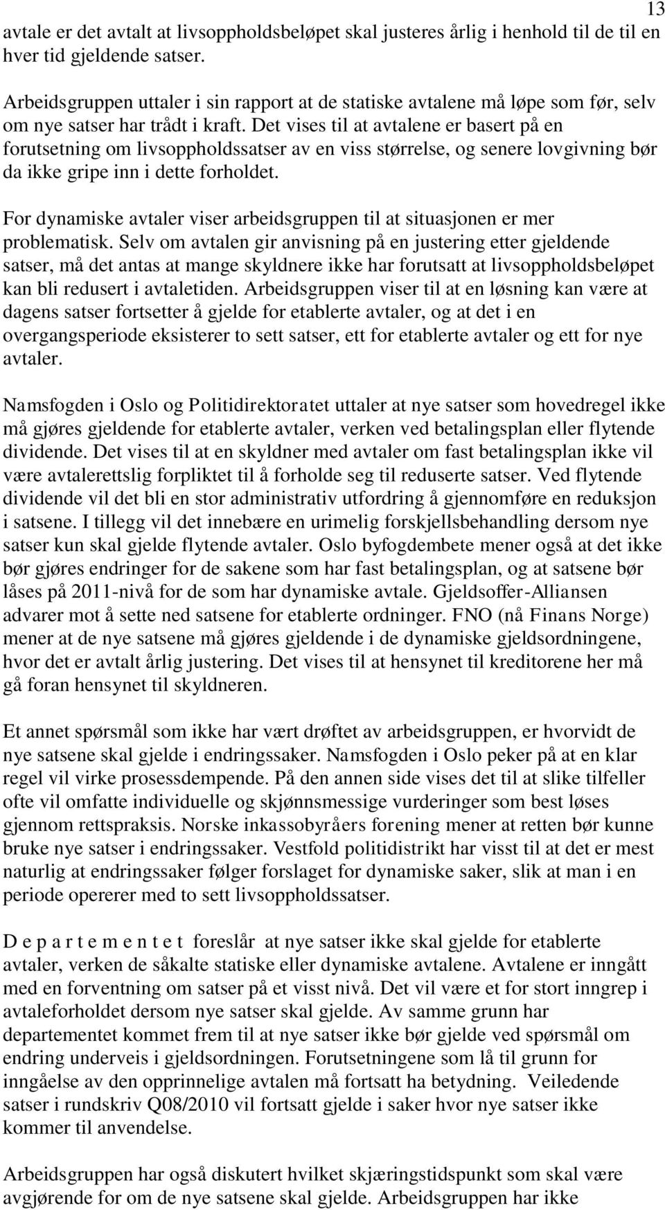 Det vises til at avtalene er basert på en forutsetning om livsoppholdssatser av en viss størrelse, og senere lovgivning bør da ikke gripe inn i dette forholdet.