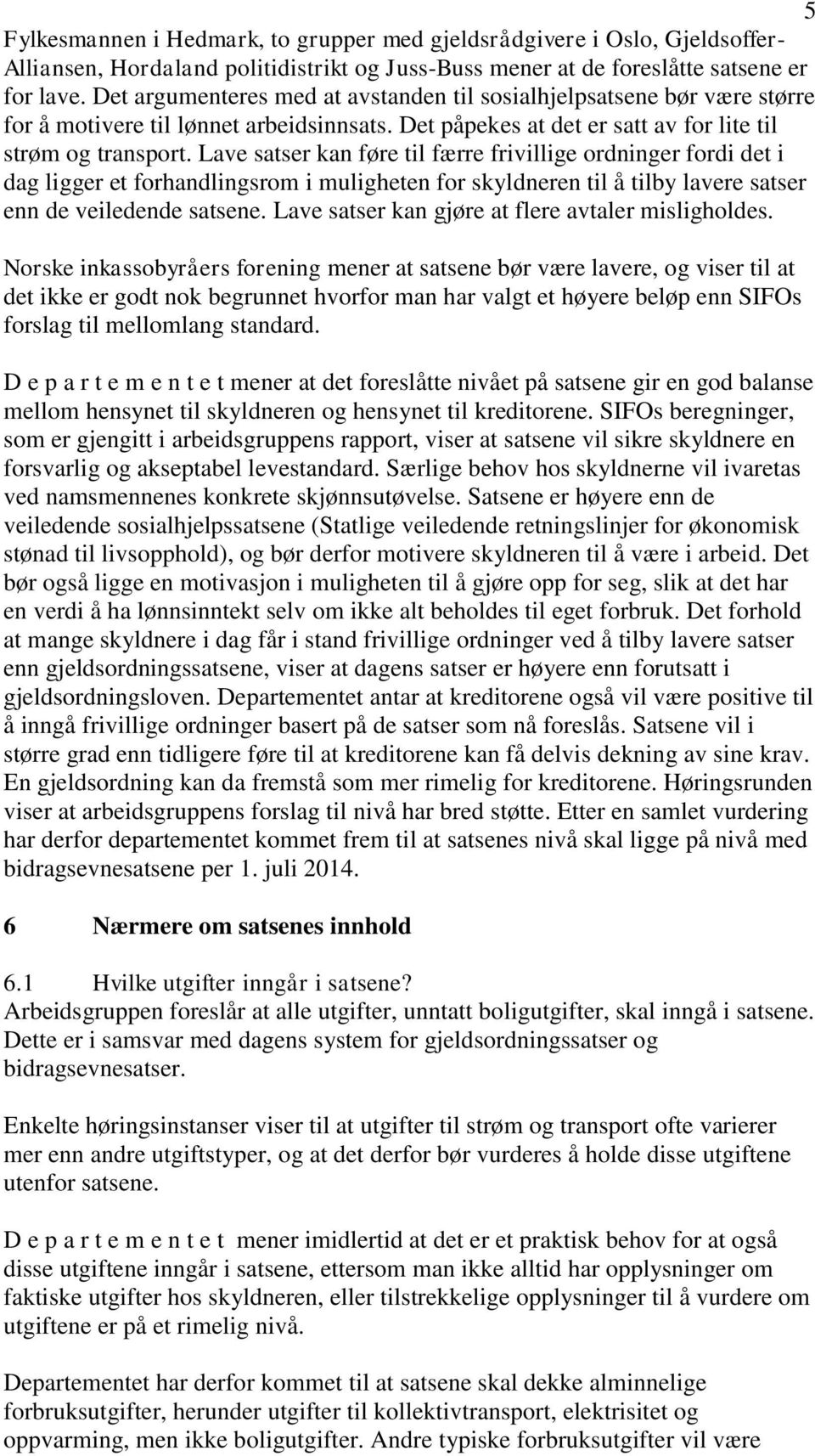 Lave satser kan føre til færre frivillige ordninger fordi det i dag ligger et forhandlingsrom i muligheten for skyldneren til å tilby lavere satser enn de veiledende satsene.