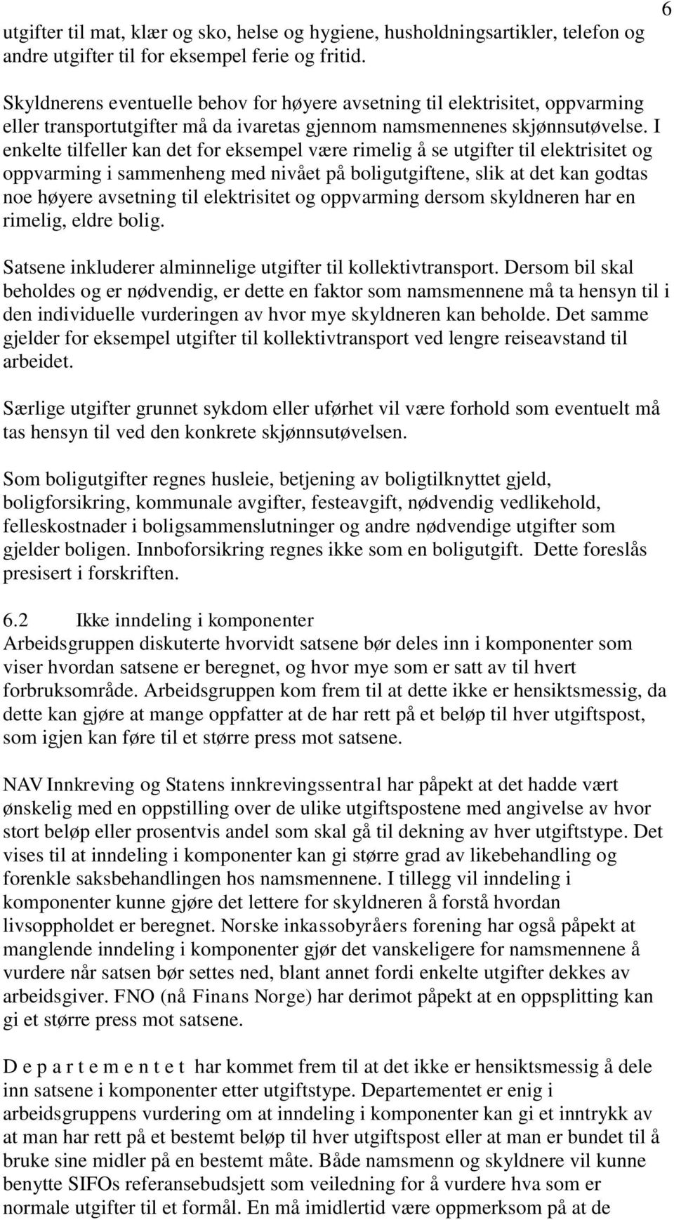 I enkelte tilfeller kan det for eksempel være rimelig å se utgifter til elektrisitet og oppvarming i sammenheng med nivået på boligutgiftene, slik at det kan godtas noe høyere avsetning til