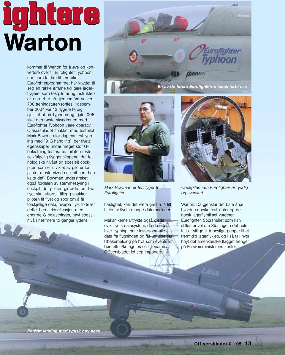 I desember 2004 var 12 flygere ferdig sjekket ut på Typhoon og i juli 2005 skal den første skvadronen med Eurofighter Typhoon være operativ.