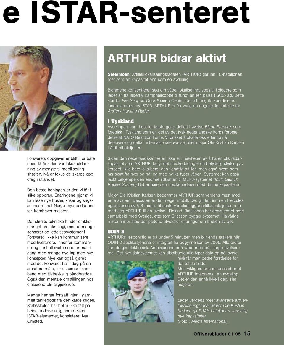 Dette står for Fire Support Coordination Center, der all tung ild koordineres innen rammen av ISTAR. ARTHUR er for øvrig en engelsk forkortelse for Artillery Hunting Radar.