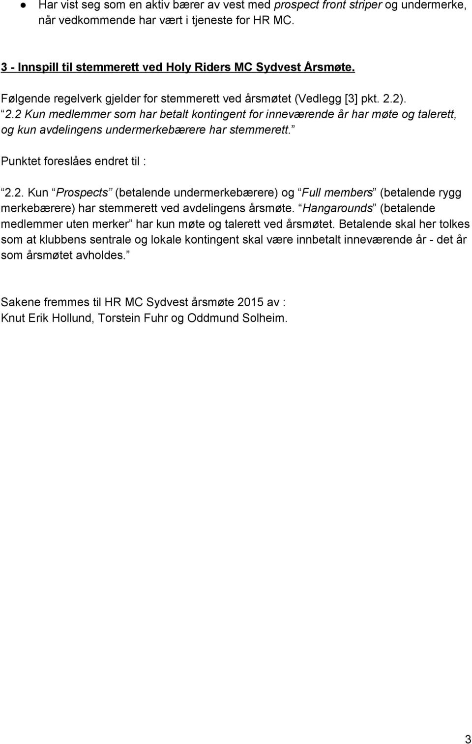 2). 2.2 Kun medlemmer som har betalt kontingent for inneværende år har møte og talerett, og kun avdelingens undermerkebærere har stemmerett. Punktet foreslåes endret til : 2.2. Kun Prospects (betalende undermerkebærere) og Full members (betalende rygg merkebærere) har stemmerett ved avdelingens årsmøte.