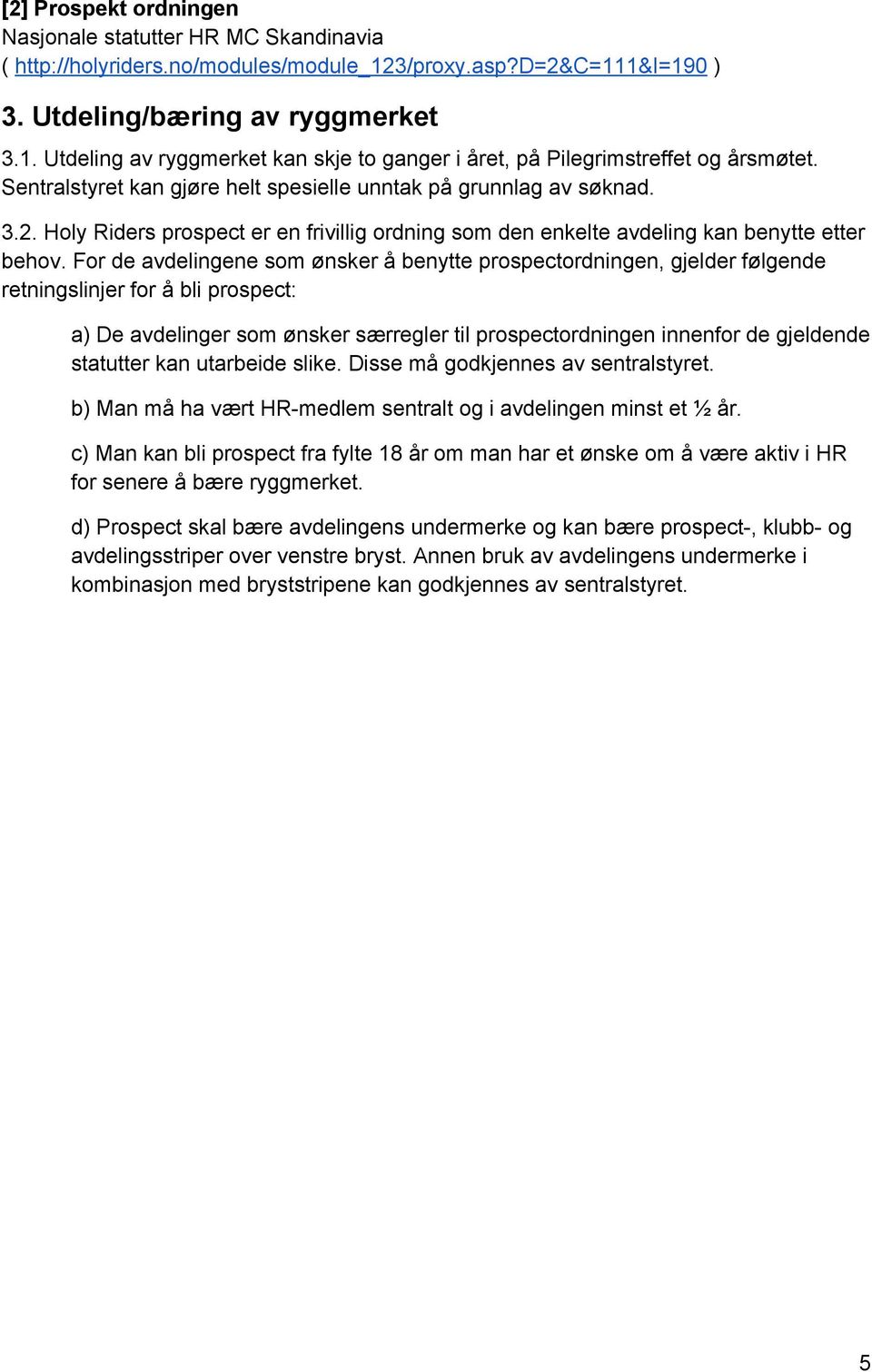 For de avdelingene som ønsker å benytte prospectordningen, gjelder følgende retningslinjer for å bli prospect: a) De avdelinger som ønsker særregler til prospectordningen innenfor de gjeldende