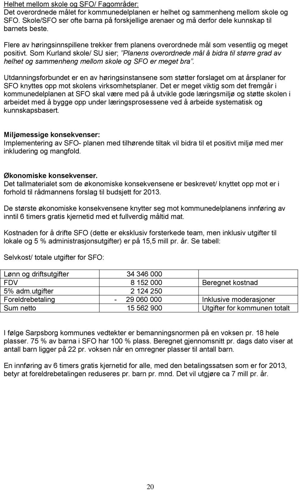 Som Kurland skole/ SU sier; Planens overordnede mål å bidra til større grad av helhet og sammenheng mellom skole og SFO er meget bra.