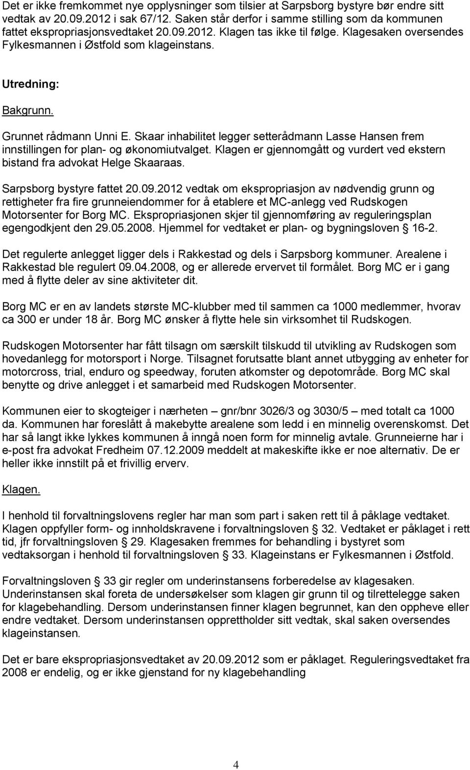 Utredning: Bakgrunn. Grunnet rådmann Unni E. Skaar inhabilitet legger setterådmann Lasse Hansen frem innstillingen for plan- og økonomiutvalget.