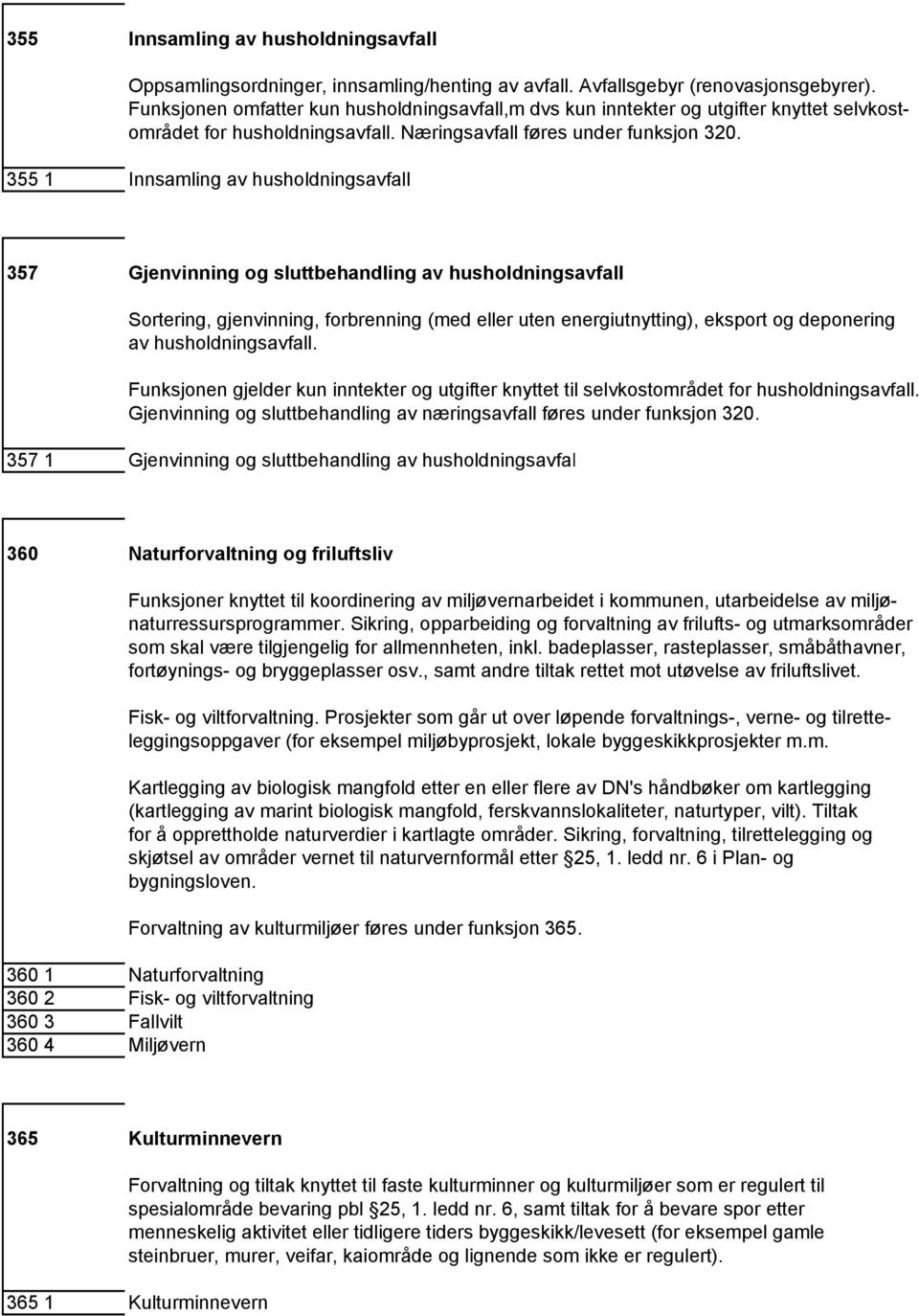 355 1 Innsamling av husholdningsavfall 357 Gjenvinning og sluttbehandling av husholdningsavfall Sortering, gjenvinning, forbrenning (med eller uten energiutnytting), eksport og deponering av